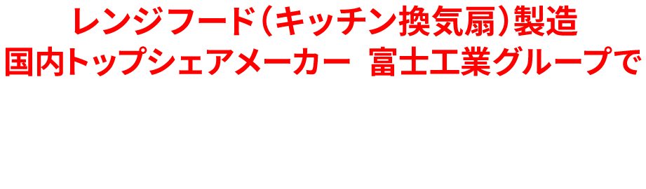 レンジフード（キッチン換気扇）製造国内トップシェアメーカー※富士工業グループで丸ごと交換しませんか？※富士工業グループ調べ（2014年度実績、OEM生産を含む）