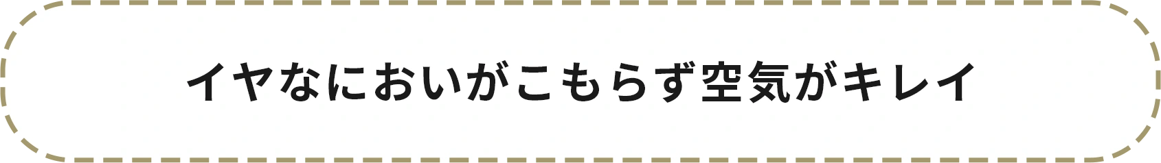 イヤな匂いがこもらず空気がキレイ