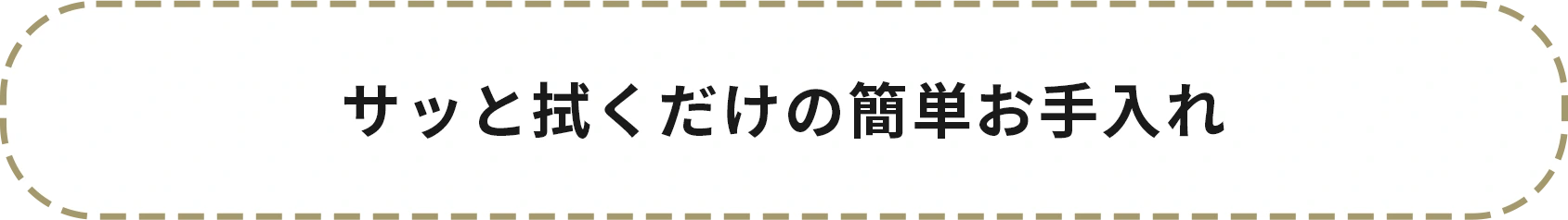 サッと拭くだけの簡単お手入れ
